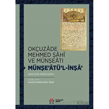 Okçuzade Mehmed Şahi ve Münşeatı Münşe’atül-İnşa - İlknur Sisnelioğlu Özer - DBY Yayınları