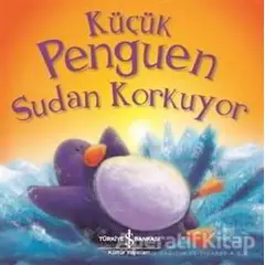 Küçük Penguen Sudan Korkuyor - Rachel Elliott - İş Bankası Kültür Yayınları