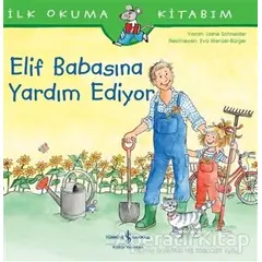 Elif Babasına Yardım Ediyor - İlk Okuma Kitabım - Liane Schneider - İş Bankası Kültür Yayınları