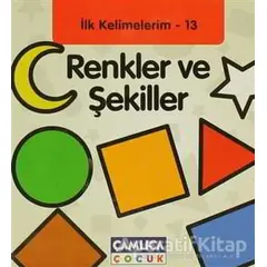 Renkler ve Şekiller - İlk Kelimelerim - 13 - Kolektif - Çamlıca Çocuk Yayınları