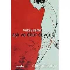Aşk ve Öbür Duygular - Türkay Demir - Okuyan Us Yayınları