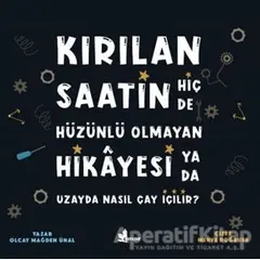 Kırılan Saatin Hiç de Hüzünlü Olmayan Hikayesi ya da Uzayda Nasıl Çay İçilir?