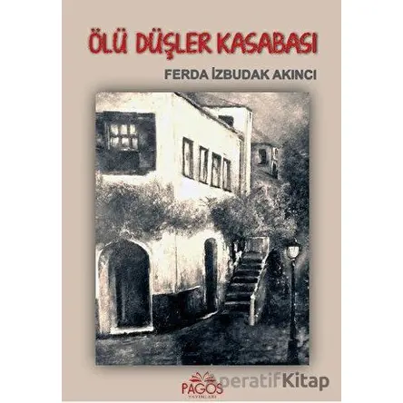 Ölü Düşler Kasabası - Ferda İzbudak Akıncı - Pagos Yayınları