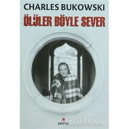 Ölüler Böyle Sever - Charles Bukowski - Parantez Yayınları