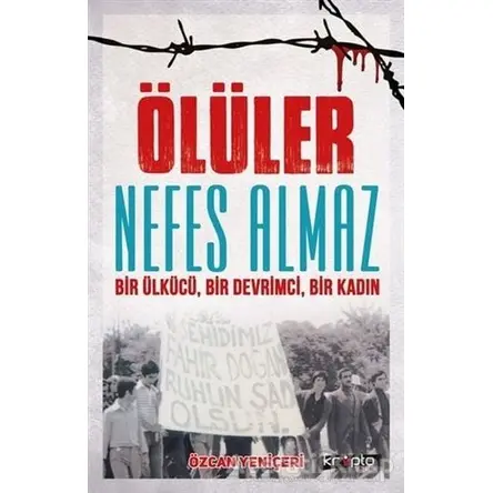 Ölüler Nefes Almaz - Bir Ülkücü Bir Devrimci Bir Kadın - Özcan Yeniçeri - Kripto Basım Yayın