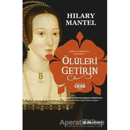 Ölüleri Getirin - Thomas Cromwell Üçlemesi 2 - Hilary Mantel - Alfa Yayınları