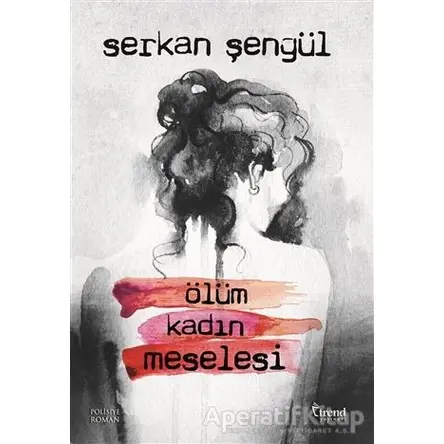 Ölüm Kadın Meselesi - Serkan Şengül - Trend Kitap