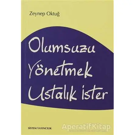 Olumsuzu Yönetmek Ustalık İster - Zeynep Oktuğ - Sistem Yayıncılık