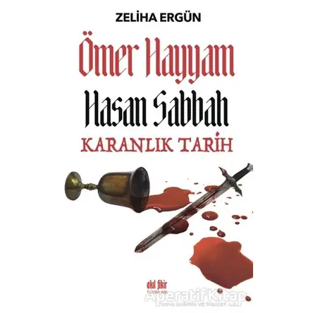 Ömer Hayyam Hasan Sabbah Karanlık Tarih - Zeliha Ergün - Akıl Fikir Yayınları