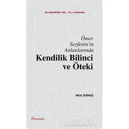 Ömer Seyfettinin Anlatılarında Kendilik Bilinci ve Öteki - Mitat Durmuş - Fenomen Yayıncılık