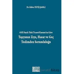 6102 Sayılı Türk Ticaret Kanunu’na Göre Taşıyanın Zıya, Hasar ve Geç Teslimden Sorumluluğu