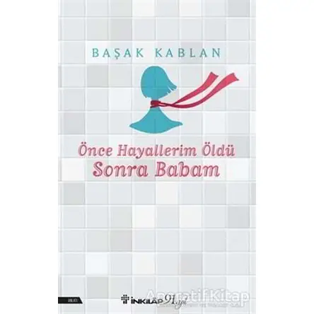 Önce Hayallerim Öldü Sonra Babam - Başak Kablan - İnkılap Kitabevi