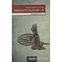 İmparatorluk Çağının Osmanlı Sultanları - III - Abdülkadir Özcan - İsam Yayınları