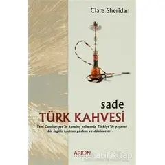 Sade Türk Kahvesi: Yeni Cumhuriyet’in Kuruluş Yıllarında Türkiye’de Yaşamış bir İngiliz Kadının Gözl