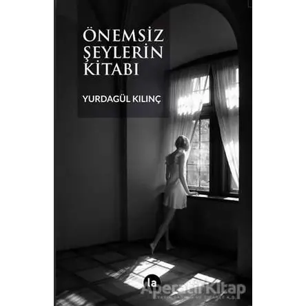 Önemsiz Şeylerin Kitabı - Yurdagül Kılınç - La Kitap