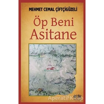 Öp Beni Asitane - Mehmet Cemal Çiftçigüzeli - Akıl Fikir Yayınları