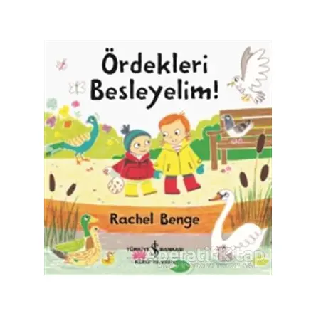 Ördekleri Besleyelim! - Rachel Benge - İş Bankası Kültür Yayınları