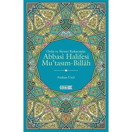 Ordu ve Siyaset Kıskacında Abbasi Halifesi Mutasım-Billah - Furkan Uzel - Dönem Yayıncılık