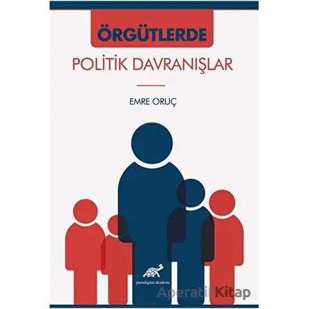 Örgütlerde Politik Davranışlar - Emre Oruç - Paradigma Akademi Yayınları