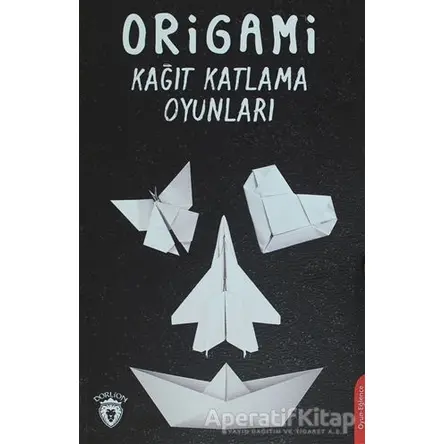 Origami Kağıt Katlama Oyunları - Seyid Muhammed Çiçek - Dorlion Yayınları