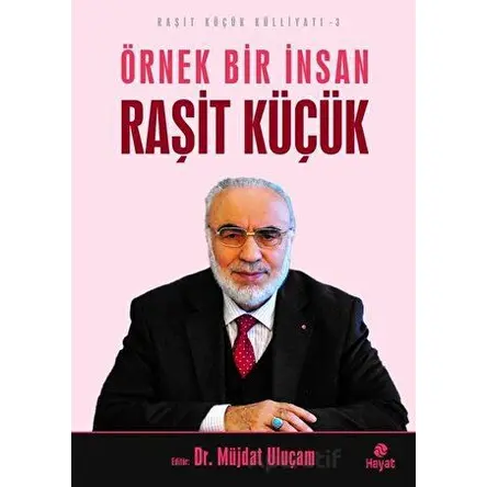 Örnek Bir İnsan Raşit Küçük - Raşit Küçük Külliyatı 3 - Kolektif - Hayat Yayınları