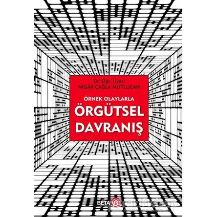 Örnek Olaylarla Örgütsel Davranış - Nigar Çağla Mutlucan - Beta Yayınevi