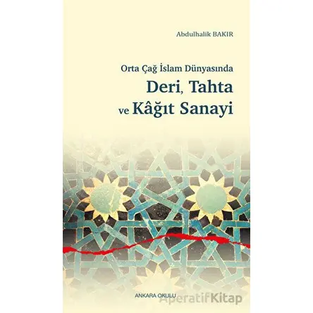 Orta Çağ İslam Dünyasında Deri, Tahta ve Kağıt Sanayi - Abdulhalik Bakır - Ankara Okulu Yayınları