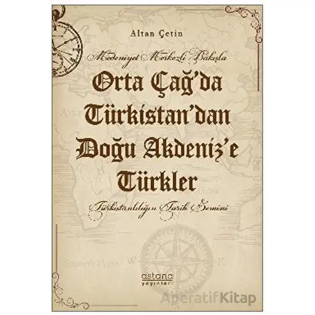 Orta Çağ’da Türkistan’dan Doğu Akdeniz’e Türkler - Altan Çetin - Astana Yayınları