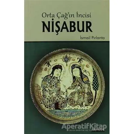 Orta Çağın İncisi Nişabur - İsmail Pırlanta - Hikmetevi Yayınları