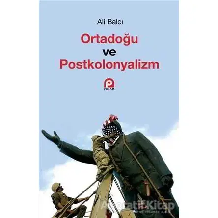 Ortadoğu ve Postkolonyalizm - Ali Balcı - Pınar Yayınları