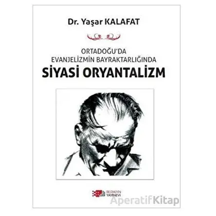 Ortadoğu’da Evanjelizmin Bayraktarlığında Siyasi Oryantalizm - Yaşar Kalafat - Berikan Yayınevi