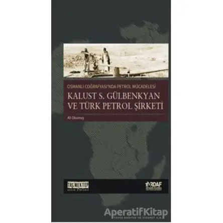 Osmanlı Coğrafyasında Petrol Mücadelesi - Ali Okumuş - Taş Mektep Yayınları