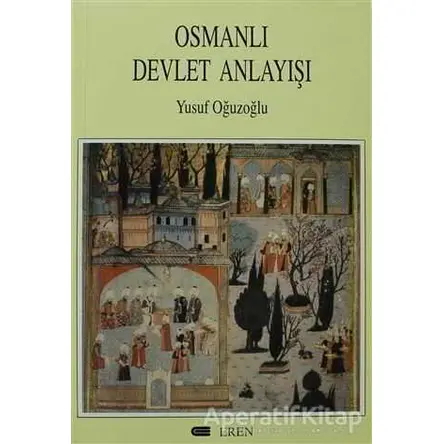 Osmanlı Devlet Anlayışı - Yusuf Oğuzoğlu - Eren Yayıncılık