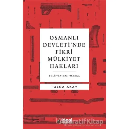 Osmanlı Devleti’nde Fikri Mülkiyet Hakları - Tolga Akay - İdeal Kültür Yayıncılık Ders Kitapları