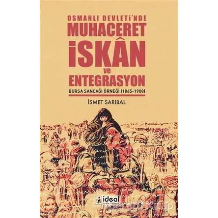 Osmanlı Devleti’nde Muhaceret, İskan ve Entegrasyon - İsmet Sarıbal - İdeal Kültür Yayıncılık