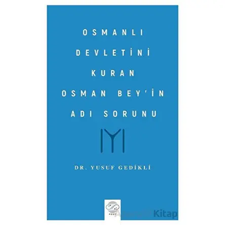 Osmanlı Devletini Kuran Osman Bey’in Adı Sorunu - Yusuf Gedikli - Post Yayınevi