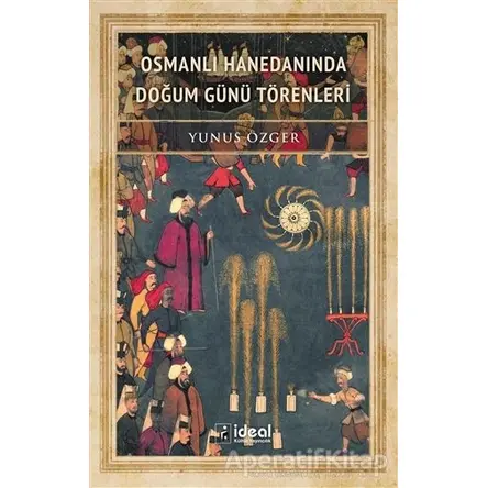Osmanlı Hanedanında Doğum Günü Törenleri - Yunus Özger - İdeal Kültür Yayıncılık Ders Kitapları