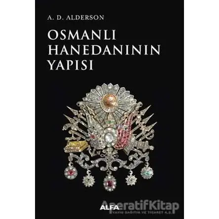 Osmanlı Hanedanının Yapısı - A. D. Alderson - Alfa Yayınları