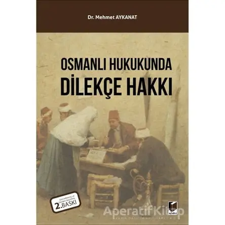 Osmanlı Hukukunda Dilekçe Hakkı - Mehmet Aykanat - Adalet Yayınevi