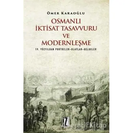 Osmanlı İktisat Tasavvuru ve Modernleşme - Ömer Karaoğlu - İz Yayıncılık