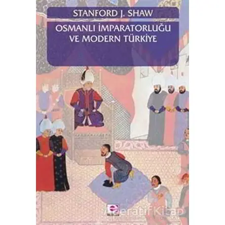 Osmanlı İmparatorluğu ve Modern Türkiye 1 - Stanford J. Shaw - E Yayınları