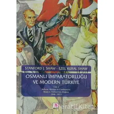 Osmanlı İmparatorluğu ve Modern Türkiye 2 - Ezel Kural Shaw - E Yayınları