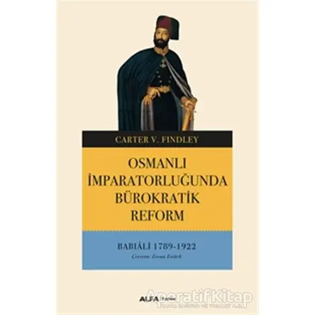 Osmanlı İmparatorluğunda Bürokratik Reform - Carter V. Findley - Alfa Yayınları