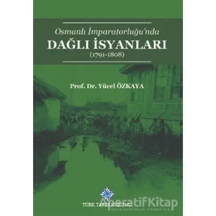 Osmanlı İmparatorluğunda Dağlı İsyanları (1791-1808) - Yücel Özkaya - Türk Tarih Kurumu Yayınları