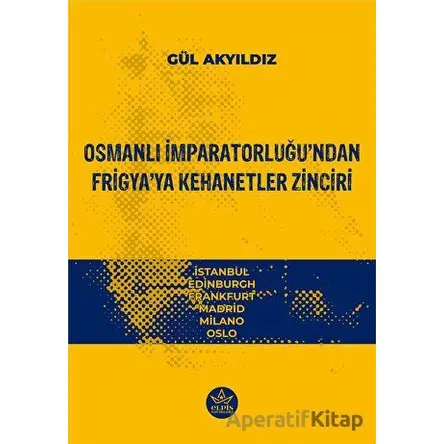 Osmanlı İmparatorluğu’ndan Frigya’ya Kehanetler Zinciri - Gül Akyıdız - Elpis Yayınları