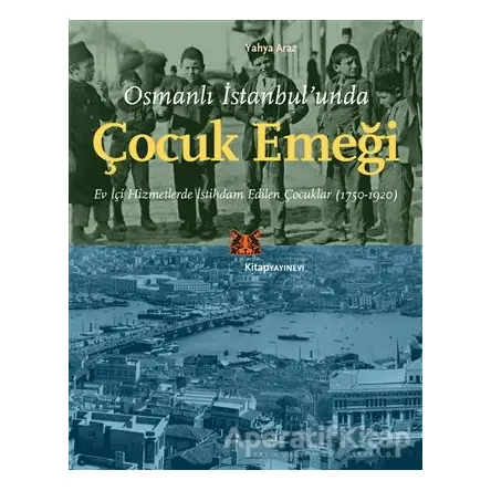 Osmanlı İstanbul’unda Çocuk Emeği - Yahya Araz - Kitap Yayınevi