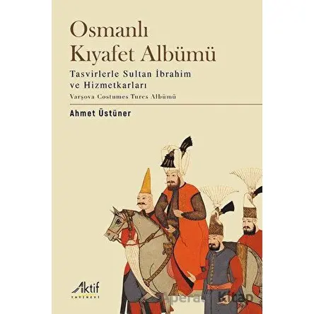 Osmanlı Kıyafet Albümü - Ahmet Üstüner - Aktif Yayınevi