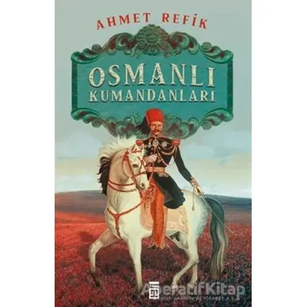 Osmanlı Kumandanları - Ahmed Refik - Timaş Yayınları