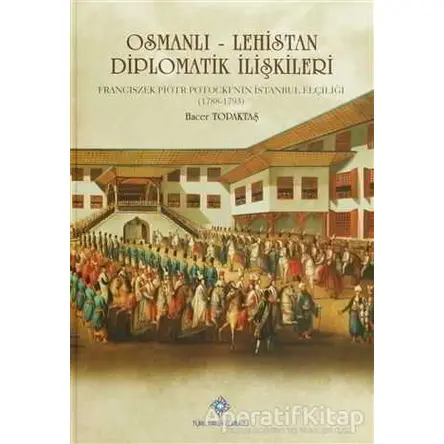 Osmanlı - Lehistan Diplomatik İlişkileri - Hacer Topaktaş - Türk Tarih Kurumu Yayınları