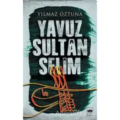 Yavuz Sultan Selim - Yılmaz Öztuna - Ötüken Neşriyat